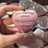 I'm Normal About Fictional Villians Heart Button